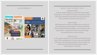 A C H I V E M E N T S W H A T O U R C L I E N T S S A Y
Pragnaben Naiker
It was an absolute pleasure to work with the entire MG
Design team. Their attention to detail and quality and their
extremely professional work ethic are what stood out in
their execution and made it very easy for us
Jigar M. Gajjar
MG Design team has done an excellent job. Execution of
entire designing work as targeted. The kind of flexibility
which was demonstrated in design, material selection was
phenomenal. "we wish them all success and strongly
recommend them in a future venture.
Mamta K. Dave
It was a great experience to work with the entire MG Design
team. Their concepts were very neat, clean and functional,
and most of all, beautifully aesthetic and up to date. was
really impressed with the design process and the
customization to my needs.
 