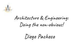 Architecture & Engineering:
Doing the non-obvious!
Diego Pacheco
 