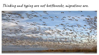 Thinking and typing are not bottlenecks, migrations are.
 