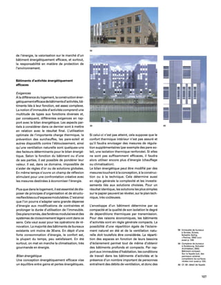 de I'energie, la valorisation sur Ie marche d'un
batiment energetiquement efficace, et surtout,
la responsabilite en matiere de protection de
I'envi ronnement.
Batiments d'activites energetiquement
efficaces
Exigences
Ala difference du logement, la construction ener-
getiquementefficace de batiments d'activites, ba-
timents lies aleur fonction, est assez complexe.
La notion d'immeuble d'activites comprend une
multitude de types aux fonctions diverses et,
par consequent, differentes exigences en rap-
port avec Ie bilan energetique. Les aspects par-
tiels aconsiderer dans ce dernier sont amettre
en relation avec Ie resultat final. L'utilisation
optimale de I'importante charge thermique, la
prevention des surchauffes, les pare-soleil et
autres dispositifs contre I'eblouissement, ainsi
qu'une ventilation naturelle sont quelques-uns
des facteurs determinants pour Ie bilan energe-
tique. Selon la fonction du batiment ou d'une
de ses parties, il est possible de ponderer leur
valeur. II est, dans ce domaine, impossible de
s'aider de regles d'or ou de solutions globales.
En meme temps s'ouvre un champ de retlexion
stimulant pour une confrontation creative avec
les mesures destinees aeconomiser I'energie.
Plus que dans Ie logement, il est essentiel de dis-
poser de principes d'organisation et de structu-
resflexiblesou d'espaces modulables. C'estainsi
que I'on pourra s'adapter sans grande depense
d'energie aux modifications de contraintes et
prolonger la duree d'utilisation de I'immeuble.
Des planstrames, desfenetres modulaires etdes
systemes de c1oisonnement legers vont dans ce
sens. Cela vaut aussi pour les operations de re-
novation. La majorite des batiments de bureaux
existants ont moins de 30ans. En depit d'une
forte consommation d'energie, Ie confort est,
la plupart du temps, peu satisfaisant. En ete
surtout, on met en marche la climatisation, tres
gourmande en energie.
Bi/an energetique
Une conception energetiquement efficace vise
un equilibre entre gains et pertes energetiques.
58
59
Si celui-ci n'est pas atteint, cela suppose que Ie
confort thermique interieur n'est pas assure et
qu'il faudra envisager des mesures de regula-
tion supplementaires (par exemple des pare-so-
leil, une isolation thermique renforceel. Si elles
ne sont pas suffisamment efficaces, il faudra
alors utiliser encore plus d'energie (chauffage
ou c1imatisationl.
Le bilan energetique peut etre moditie par des
mesures touchant ala conception, ala construc-
tion ou a la technique. Cela determine aussi
en regie generale la complexite et les investis-
sements lies aux solutions choisies. Pour un
resultat identique, les solutions les plus simples
sur Ie papier peuvent se reveler, sur Ie plan tech-
nique, tres coOteuses.
L'enveloppe d'un batiment determine par sa
compacite et la qualite de son isolation Ie degre
de deperditions thermiques par transmission.
Pour des raisons economiques, les batiments
d'activites sont en regie generale compacts. La
possibilite d'une repartition egale de I'eclaire-
ment naturel en ete et de la ventilation natu-
relle doit toutefois etre consideree. La reparti-
tion des espaces en fonction de leurs besoins
d'eclairement permet tout de meme d'obtenir
des batiments profonds et compacts. Par rap-
port aux immeubles d'habitation, les conditions
de travail dans les batiments d'activites et la
presence d'un nombre important de personnes
entrainent des debits de ventilation, et donc des
60
58 Immeuble de bureaux
it Sursee, Suisse,
Scheitlin Sytrig
+Partner, 2002 (voir
aussi p.1281
59 Complexe de bureaux
11 Duisbourg, Schuster
Architekten, 2002.
Batiment compact.
Sur la ta9ade sud, des
panneaux solaires
completent les surfaces
vitrees Ivoir aussi p.134).
60 Ct. 59: detail de ta9ade
107
 
