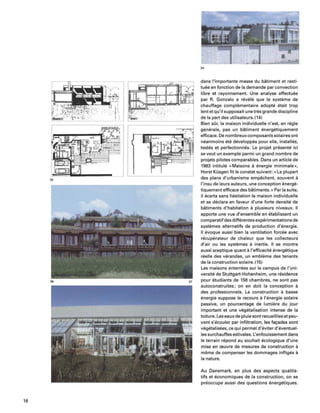 18
35
36 37
34
dans I'importante masse du batiment et resti-
tuee en fonction de la demande par convection
libre et rayonnement. Une analyse effectuee
par R. Gonzalo a revele que Ie systeme de
chauffage complementaire adopte etait trop
lent et qu'il supposait une tres grande discipline
de la part des utilisateurs.(14)
Bien sur, la maison individuelle n'est, en regie
generale, pas un bfltiment energetiquement
efficace. De nombreux composants solaires ont
neanmoins ete developpes pour elle, installes,
testes et perfectionnes. Le projet presente ici
se veut un exemple parmi un grand nombre de
projets pilotes comparables. Dans un article de
1983 intitule « Maisons a energie minimale»,
Horst Kusgen fit Ie constat suivant: « La plupart
des plans d'urbanisme empikhent, souvent a
I'insu de leurs auteurs, une conception energe-
tiquement efficace des batiments.» Par la suite,
il ecarta sans hesitation la maison individuelle
et se declara en faveur d'une forte densite de
bfltiments d'habitation a plusieurs niveaux. II
apporte une vue d'ensemble en etablissant un
comparatif des differentes experimentations de
systemes alternatifs de production d'energie.
II evoque aussi bien la ventilation forcee avec
recuperateur de chaleur que les collecteurs
d'air ou les systemes a inertie. II se montre
aussi sceptique quant aI'efficacite energetique
reelle des verandas, un embleme des tenants
de la construction solaire. (15)
Les maisons enterrees sur Ie campus de I'uni-
versite de Stuttgart-Hohenheim, une residence
pour etudiants de 158 chambres, ne sont pas
autoconstruites; on en doit la conception a
des professionnels. La construction a basse
energie suppose Ie recours aI'energie solaire
passive, un pourcentage de lumiere du jour
important et une vegetalisation intense de la
toiture. Les eaux de pluie sont recueillies et peu-
vent s'ecouler par infiltration, les fa{:ades sont
vegetalisees, ce qui permet d'eviter d'eventuel-
les surchauffes estivales. L'enfouissement dans
Ie terrain repond au souhait ecologique d'une
mise en ceuvre de mesures de construction a
meme de compenser les dommages infliges a
la nature.
Au Danemark, en plus des aspects qualita-
tifs et economiques de la construction, on se
preoccupe aussi des questions energetiques.
 
