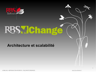 Architecture et scalabilité




                                                                                   1
© RBS 2012 • REPRODUCTION INTERDITE • TOUS DROITS RESERVÉS   www.rbs-software.fr
 