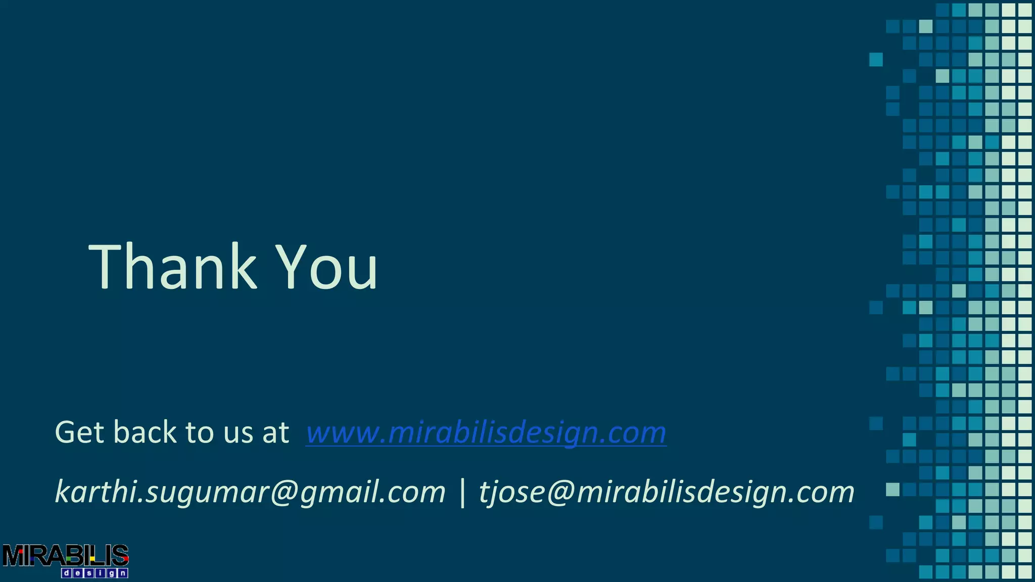 Thank You
Get back to us at www.mirabilisdesign.com
karthi.sugumar@gmail.com | tjose@mirabilisdesign.com
 