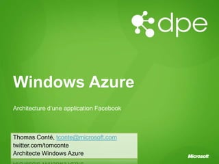 Windows Azure Architecture d’une application Facebook Thomas Conté, tconte@microsoft.com twitter.com/tomconte Architecte Windows Azure 