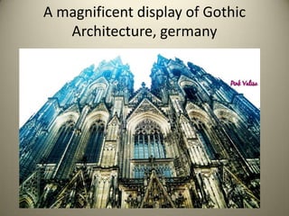 A magnificent display of Gothic
Architecture, germany

 