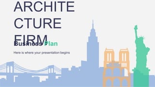 ARCHITE
CTURE
FIRM
Business Plan
Here is where your presentation begins
 