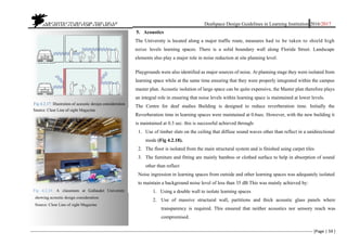   ARCHITECTURE FOR THE DEAF Deafspace Design Guidelines in Learning Institution 2016/2017 
[Page | 59 ] 
5. Acoustics
The University is located along a major traffic route, measures had to be taken to shield high
noise levels learning spaces. There is a solid boundary wall along Florida Street. Landscape
elements also play a major role in noise reduction at site planning level.
Playgrounds were also identified as major sources of noise. At planning stage they were isolated from
learning space while at the same time ensuring that they were properly integrated within the campus
master plan. Acoustic isolation of large space can be quite expensive, the Master plan therefore plays
an integral role in ensuring that noise levels within learning space is maintained at lower levels.
The Centre for deaf studies Building is designed to reduce reverberation time. Initially the
Reverberation time in learning spaces were maintained at 0.6sec. However, with the new building it
is maintained at 0.3 sec. this is successful achieved through:
1. Use of timber slats on the ceiling that diffuse sound waves other than reflect in a unidirectional
mode (Fig 4.2.18).
2. The floor is isolated from the main structural system and is finished using carpet tiles
3. The furniture and fitting are mainly bamboo or clothed surface to help in absorption of sound
other than reflect
Noise ingression in learning spaces from outside and other learning spaces was adequately isolated
to maintain a background noise level of less than 35 dB This was mainly achieved by:
1. Using a double wall to isolate learning spaces
2. Use of massive structural wall, partitions and thick acoustic glass panels where
transparency is required. This ensured that neither acoustics nor sensory reach was
compromised.
Fig 4.2.17: Illustration of acoustic design consideration
Source: Clear Line of sight Magazine
Fig 4.2.18: A classroom at Gallaudet University
showing acoustic design consideration
Source: Clear Line of sight Magazine
 
