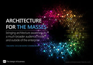 | ARCHITECTURE FOR THE MASSES | ENTERPRISE ARCHITECTS © 201 31
bringing architecture awareness to
a much broader audience, inside
and outside of the enterprise
CRAIGMARTIN-COO&CHIEFARCHITECT,ENTERPRISEARCHITECTS
ARCHITECTURE
FOR THE MASSES
 