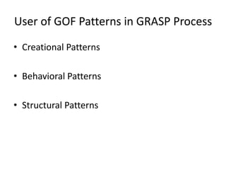 User of GOF Patterns in GRASP Process
• Creational Patterns
• Behavioral Patterns
• Structural Patterns
 