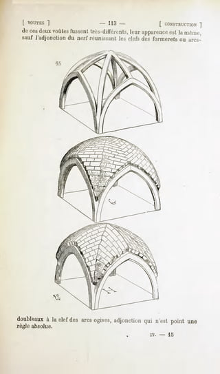 l COUTES
       ]                 - 113
                             -              [ CONSTRUCTIO
                                                    ]
 deces voûtes
     deux   fussent
                 très-différents, apparencelamême,
                              leur       est
 saufl'adjonction nerfréunissant clefs formerets arcs-'
                du            les    des       ou




doubleaux clef arcs
       à la des ogives,
                     adjonction n'est
                             qui    point
                                        une
règle absolue.
                                      iv.   -   15
 