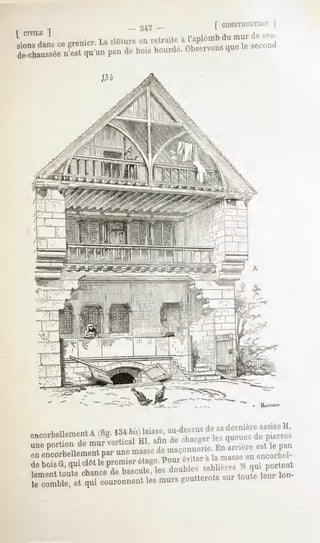 - 24~-      [ CONSTRUCTION
                                      j
[ CTVILE
      ]
sions ce La en àl'aplomb de
   dansgrenier.
             clôture
                   retraite, du nv.-
                              mur
de-chaussée de bourde. quesecond
       n'est panbois observons
          qu'un                le




  encorbellement laisse, de dernièreH,
            A(fig. bis) au-dessus assise
                134             sa
  une de par masse cbarger delepan
     portion vertical maçonnerie. est
           muruneHI, de les
                       afin       queuespierres
  enencorbellement de           Enarrière
  de G, clôtpremierPour à masse
    boisqui le      étage.éviter en
                               la      encorbel-
  lement chance les
      toute de   bascule, sablièresportent
                          doubles Nqui
  lecomble, couronnentgoutterots leur
         etqui        les
                        murs     sur
                                   toute Ion-
 