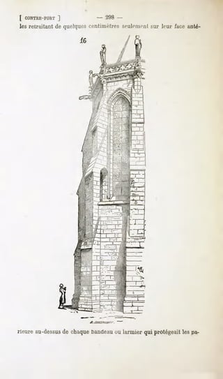 [ CONTRE-FORT   ]               - 298 -
les retraitant de quelques centimètres seulement sur leur face anté-




rieure au-dessus chaquebandeau larmier qui protégeaitles pa-
               de             ou
 