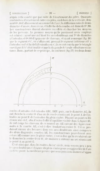 [ CONSTItUCTION
          ]                          2S-                        [ PRINCIPES
                                                                        ]
acquiscellecourbe par siiile de lï'cai'lemenf piles. Quarante
                 que                        des
cenMnici d'écart
       res     émeuteutre cespiles,eudehorsde la verticale,don-
nent i)'". iOd'affaissementausommelde l'a-c ; la différenceentre le demi-
diamètre d'un arc, danscecas,et la flèche de la courbe est donc deU'",SO.
Les conslriicleurs   dinenl observer ces etléls et chercher les moyens
de les preenir. Le premier inoenqu'ils paraissent
                                                  avoir employé
e-,1celui-ci: ayanlune i,el ilonl lesarcs-doubleaux 7'"de diamètre
                                                  onl
a l'intrados cl (('".(il)d'épaisseur de claveaux,et ayant remarqué ti-. Hit
que le -e-menl lîr . en s'allaissaiiI, pressait le serment inl'érieur <ih a
l'inlradosenô'el la clel'àl'extrados en e', ils en ont conclu que le triangle
curviligne ///"'/"'était inutile et que la diagonaleé'e'seule otlVailune résis-
tance.Donc,parlantde ceprincipe, ils ont tracé(Hg.l7j lesdeuxdemi-




cercle>il inlrado^ et d extrados(, 11 |inis, suv le diamètre (}. ils
                                        ICI':
ont cherchele centre( t d'un arcde cercleréunissanl le point A de l'in-
tradosan point K de 1extradosdu plein cintre. Tlacanlun joint en K(ï
et non une clef, afin d'éviter l'effet d'équilibre visible dans la tiiiiire Hï.
ils ont coupe les claveaux de ce nouvel arc AICsimunl de-- li^ne.-,nor-
males la courbeAE. c'est-à-diretendant centre(I. S'il se pro-
     à                               au
duisaitencoredesbrisure-,
                        dan-, arcs-doubleaux composés
                            ces             ainsi
desdeux diagonale-,
                  courbe^AK. les constructeursprocédaientaec
cet arcï commeavecle plein cintre, c'est-à-direqu'ils reculaientsur
le diamètre le centre II en <»',de manière a obtenir un arc réunissant
le point A au point (i.
  <'/e-,| que,dan- uiïle> xii"-iecle,
       ainsi      le-,    du          non-,
                                          voyons à peu
                                                peu
hi arcs-doubleaux
              s'éloigner pleincintre
                       du           pour rajqirocher l'arc
                                       se         de
enlier-,-point meilleure
             La       preuve nous
                           que puissions àl'appui
                                      donner
 