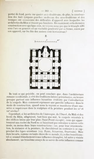 -   ;n;;i -                  [ COUPOLE
                                                                    ]
 porter de fond, porte sur quatre arcs-doubleaux; de plus, la construc-
 tion des huit tympansgauchesau-dessus arcs-doubleaux des
                                     des            et
trompes eût occasionné des difficultés d'appareil avec lesquelles les
architectesdu Rhin n'étaient pas familiers. En examinant cette dernière
constructionavecquelquesoin, ne oyons-nous quele triangleABC
                                          pas
sous l'arc en goussetest un véritable pendentif par saforme, sinon par
son appareil, car les lits des assisessont horizontaux?


                                               ta"




  De tout ce qui précède, on peut conclure que, dans l'architecture
romaneoccidentale, à côté des traditions latines persistantes, on trouve
presquepartout une influence byzantineévidente par l'introduction
de la coupole. Mais comment repousser une pareille influence dans le
mode de construction, quand nous la voyons se manifester d'une ma-
nière si impérieuse dans la sculpture et la peinture pendant les xie et
xiie siècles?
  Cependant, lesarchitectes l'Auvergne,de l'Ouest,du Midi et des
          si               de
bords du Rhin, adaptaient, tant bien que mal, la coupole orientale à
desédificeslatins par leur plan (Saint-Front
                                           excepté),
                                                   ceux qui appar-
tenaient aux écoles du Nord ne se laissèrent pas entraîner à suivre cette
mode, au moins dans leurs constructions: car, pour leur ornementa-
tion, la statuaireet la peinture, ils cherchèrentau contraire à se rap-
procher des types orientaux (voy. FLORE,  SCULPTURE,  STATUAIRE).  Mais
dansles arts, comme en toute chosede ce monde, il y a des transitions :
tel se soumet franchement à une influence étrangère, tel autre y résiste
absolument ; un troisième essayede se servir de cette influence comme
 