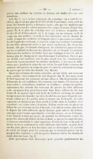 -   381 -                      [ CRÉNEAU
                                                                      ]
percéeune archère.Le systèmede défenseest étudié avec un soin
minutieux.
   Soit (fig. ~ , en A, la face extérieure du crénelage : en «, sont les ar-
chères, qui n'ont pas plus de Om,07 Om,08
                                        à       d'ouverture; en b, sont les
Irous des hourds percés à distanceségales, afin que les madriers qui
doivent poser sur des solivespuissent être coupésd'avanced'égale lon-
gueur. En B, le plan du crénelage avec ses archères, lesquelles ont
(|n',Ki a II"1,15d'ébrasement; en G, la coupe sur un créneau; en D, la
coupe sur une archère; et en E, la face intérieure sur le chemin de
ronde. L'appui des archères est toujours placé à une assiseen contre-
basde l'appui des créneaux,et (voyezla coupesur l'arcbère) l'extrémité
de son talus plongeant arrive à une assise au-dessous des trous des
hourds, afin que, les hourds étant posés, les arbalétriers puissent tirer
sur les assaillantsen dessousdes planchers de ces hourds. L'extrémité
inférieure des archères est taillée ainsi que l'indique le tracé G, afin de
donner plus de champ au tir sansdémasquer l'arbalétrier. On voit que
ces détails sont combinés avec le plus grand soin; les constructeurs
observent rigoureusement les mêmes méthodes, à très-peu de diffé-
rencesprès, pendant le cours du xmesiècle. Cesont là des créneaux de
courtines découverts en tempsde paix et couverts seulement en temps
de guerre par les toits des hourds (voy. HOURD).
  Quant aux créneaux des tours couvertes, au xine siècle, aux créneaux
sous comble, voici comment ils sont disposés (fig. 8). Les murs ayant
Om,90d'épaisseur, les créneaux ont une allège A, afin de permettre aux
défenseurs de voir en dehors. Ces créneaux sont munis, à l'extérieur, de
deux volets à crémaillères tombant en feuillures, comme les parties
supérieures des sabords des vaisseaux de guerre. Le volet inférieur
ruule au moyen d'un pivot horizontal dans deux colliers de fer non
fermésB, de manière qu'il soit facile de l'enlever en temps de guerre
lorsqu'on pose les hourds ; car alors les défenseurs passentpar les cré-
neauxcomme par dos portes, pour se ranger sur les hourds. Le volet
supérieur est maintenu par deux gonds G scellés dans la feuillure et se
regardant : ces volets sont à demeure. Si deux volets ont été placés en
dehorsde ces créneaux au lieu d'un seul, c'est afin de rendre plus facile
la dépose du volet inférieur, qu'un homme peut enlever du dedans,
ainsi que nous l'avons expérimenté ; c'est afin encore, en casd'attaque,
et les hourds n'étant pas posés, de garantir les défenseurs contre les
projectiles lancésdu dehors de bas en haut, ce qui ne les empêche pas,
en laissant entrebâillé le volet supérieur, d'avoir de l'air et du jour. Si
meme on laisse seulement le volel inférieur entrebâillé, on peut tirer
sur des gens placés en bas des tours sans se démasquer. Ce système
de voletsest adoptépour les créneauxqui se trouvent percéssur les
parapetsdes courtines à côté des portes donnant entrée du chemin de
ronde dans les tours (tig. 9).
  Cette précaution était nécessaire pour garantir parfaitement les
 