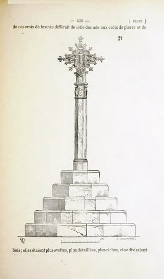 -   439 -                       [_ CROIXJ
de cescroix de bronze différait de celle donnée aux croix de pierre et de




bois; ellesétaientplussveltes,
                             plusdétaillées, riches,etsedivisaient
                                           plus
 