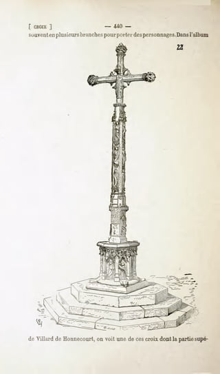 [ CROIX
      ]                      -   -440-
souvent plusieurs
      en         branches
                        pourportr>r personnages.Dans
                                  des             l'album




de Villard de Honnecourt, on voit une de cescroix dont la partie supé-
 