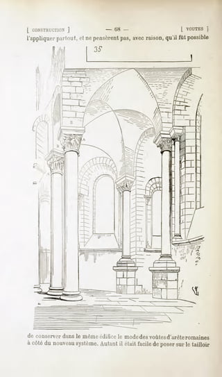 L CONSTRUCTION
             J            - 68 -                  L VOUTES ]
l'appliquer
          partout,et nepensèrent avec
                               pas, raison,qu'il fût possible
                        35*
                                                          J




de conserver dans le même édifice le modedes voûtesd'arêteromaines
à côtédu nouveau
               système.
                      Autantil était faciledeposer le tailloir
                                                 sur
 