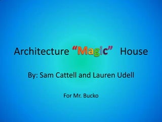 Architecture House
By: Sam Cattell and Lauren Udell
For Mr. Bucko
 
