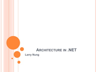 ARCHITECTURE IN .NET
Larry Nung
 