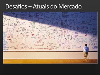 Desafios – Atuais do Mercado

   



  Agilidade
       Responder rapidamente às ameaças do mercado competitivo
       Redução de custos operacionais
 
