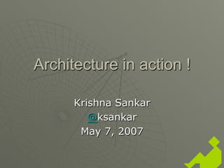 Architecture in action !
Krishna	
  Sankar	
  
@ksankar	
  
May	
  7,	
  2007	
  
 