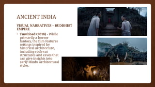 ANCIENT INDIA
• Tumbbad (2018) - While
primarily a horror
fantasy, the film features
settings inspired by
historical architecture,
including rock-cut
structures and caves that
can give insights into
early Hindu architectural
styles.
VISUAL NARRATIVES – BUDDHIST
EMPIRE
 