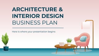 ARCHITECTURE &
INTERIOR DESIGN
BUSINESS PLAN
Here is where your presentation begins
 