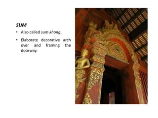 SUM
• Also called sum khong,
• Elaborate decorative arch
over and framing the
doorway.

 