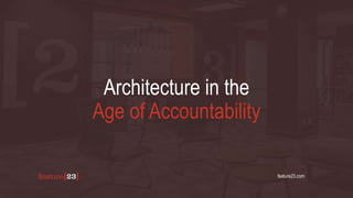Architecture in the
Age of Accountability
feature23.com
 
