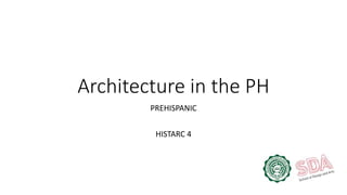Architecture in the PH
PREHISPANIC
HISTARC 4
 