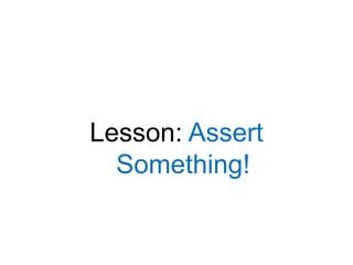 Lesson: Assert Something!