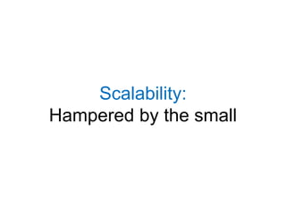 Scalability:Hampered by the small