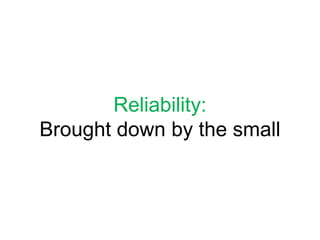 Reliability:Brought down by the small