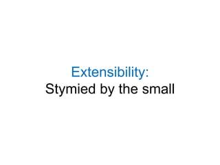 Extensibility:Stymied by the small