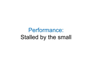 Performance:Stalled by the small