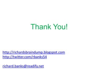 Thank You!http://richardsbraindump.blogspot.comhttp://twitter.com/rbanks54richard.banks@readify.net