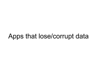 Apps that lose/corrupt data