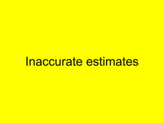 Inaccurate estimates