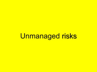 Unmanaged risks