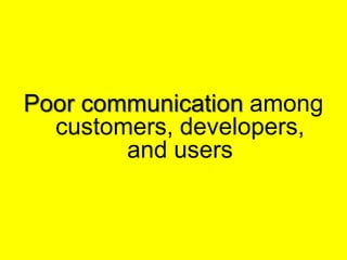 Poor communication among customers, developers, and users
