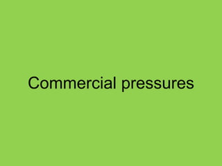 Commercial pressures