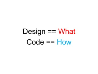 Design == WhatCode == How