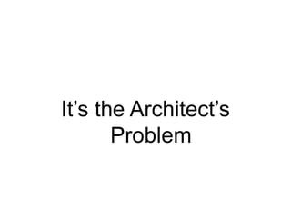 It’s the Architect’s Problem