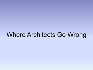 Where Architects Go Wrong