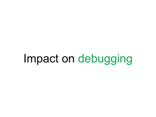 Impact on debugging