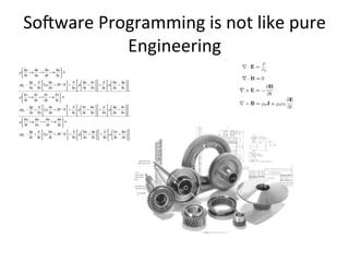 So-ware	
  Programming	
  is	
  not	
  like	
  pure	
  
Engineering	
  
 