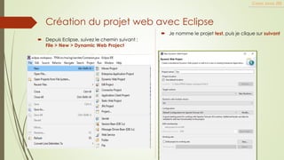 Création du projet web avec Eclipse
 Depuis Eclipse, suivez le chemin suivant :
File > New > Dynamic Web Project
Cours Java JEE
 Je nomme le projet test, puis je clique sur suivant
 