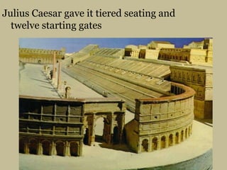 Julius Caesar gave it tiered seating and twelve starting gates