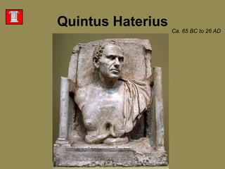 Quintus HateriusCa. 65 BC to 26 AD